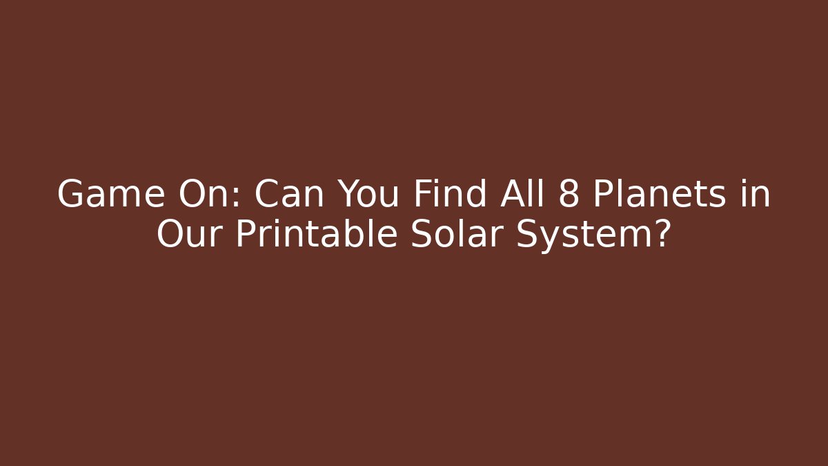 Game On: Can You Find All 8 Planets in Our Printable Solar System?