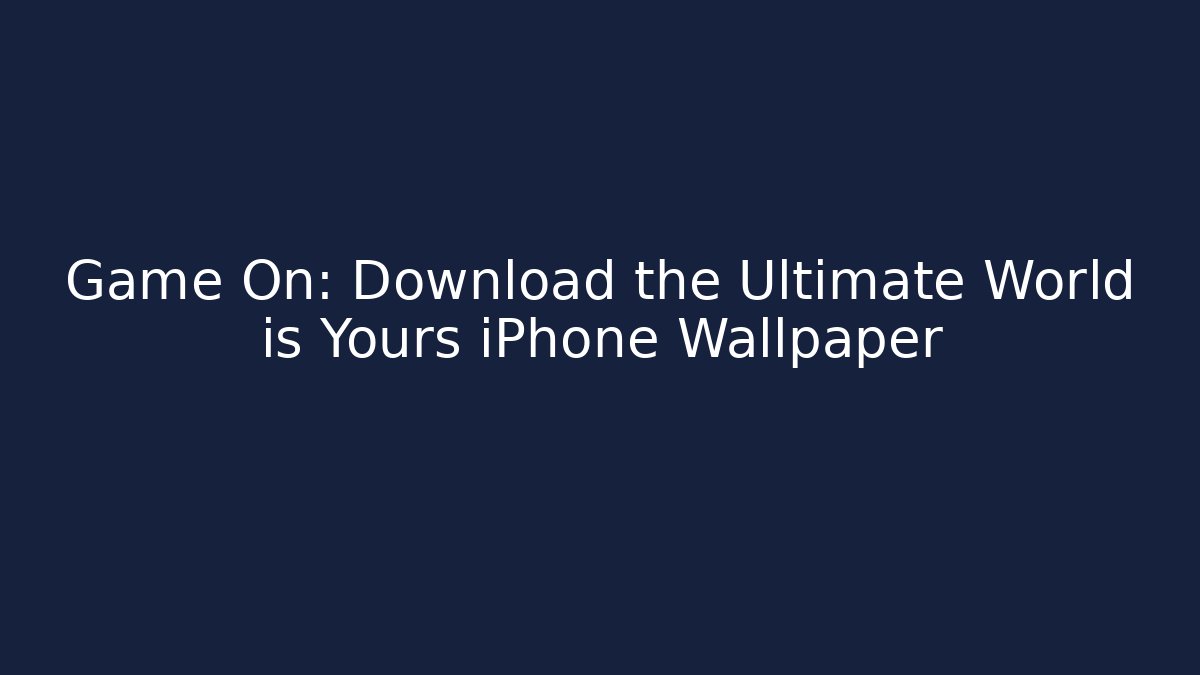 Game On: Download the Ultimate World is Yours iPhone Wallpaper