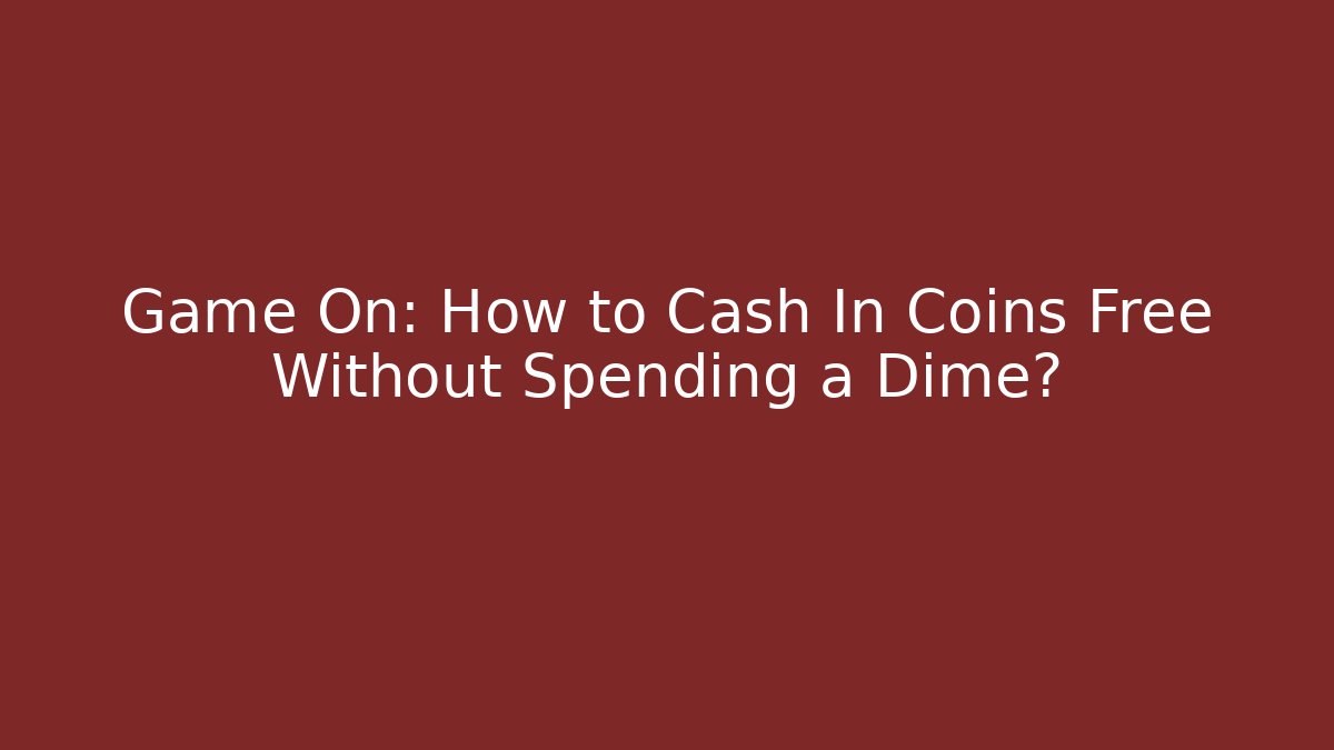 Game On: How to Cash In Coins Free Without Spending a Dime?
