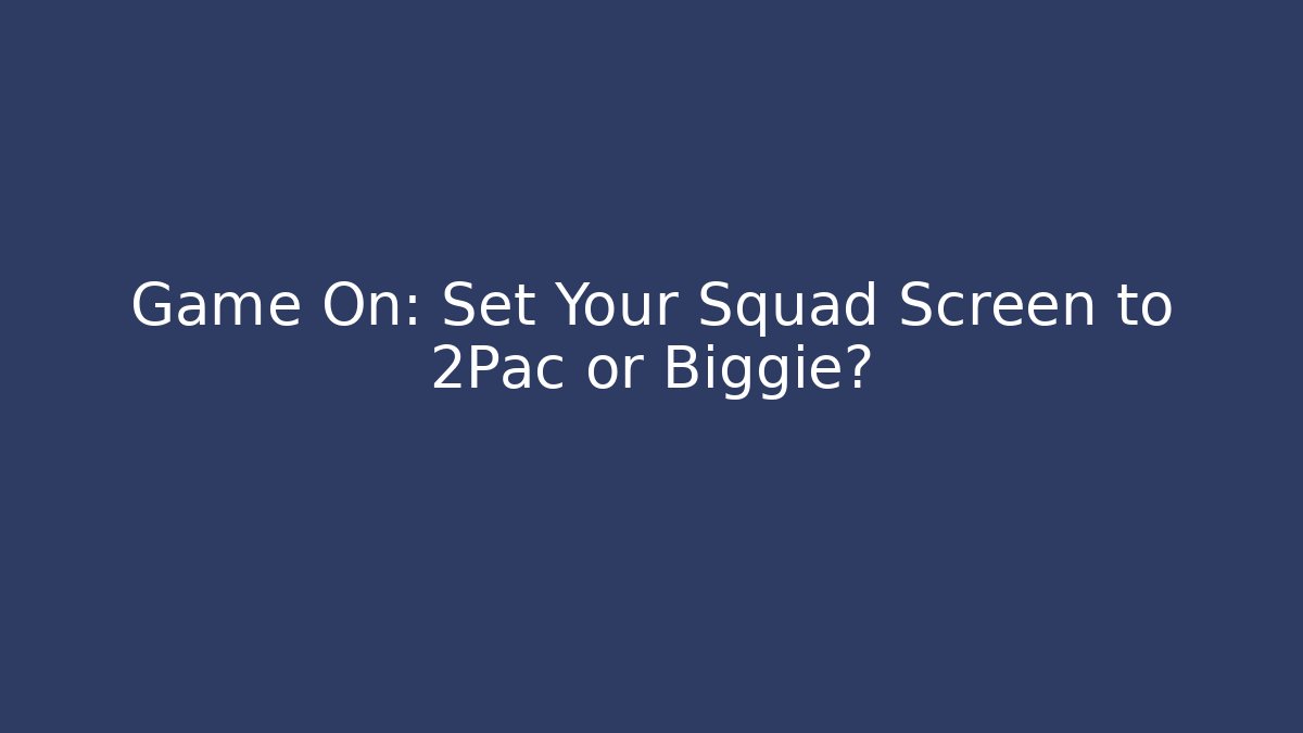 Game On: Set Your Squad Screen to 2Pac or Biggie? - Create More Assets