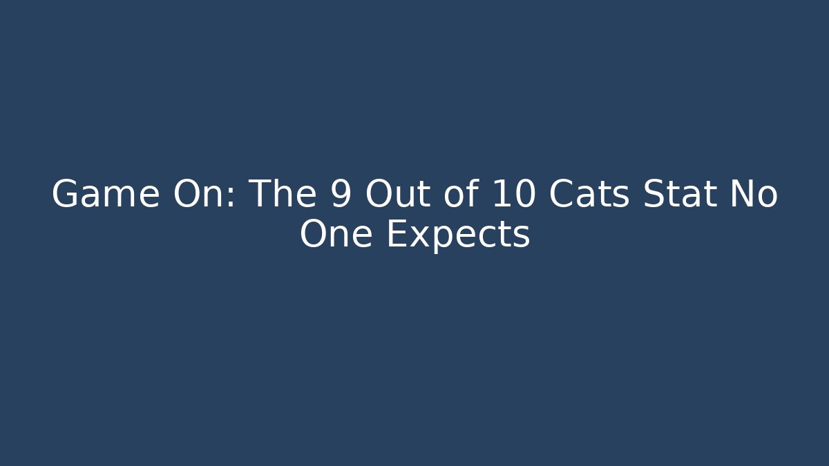 Game On: The 9 Out of 10 Cats Stat No One Expects