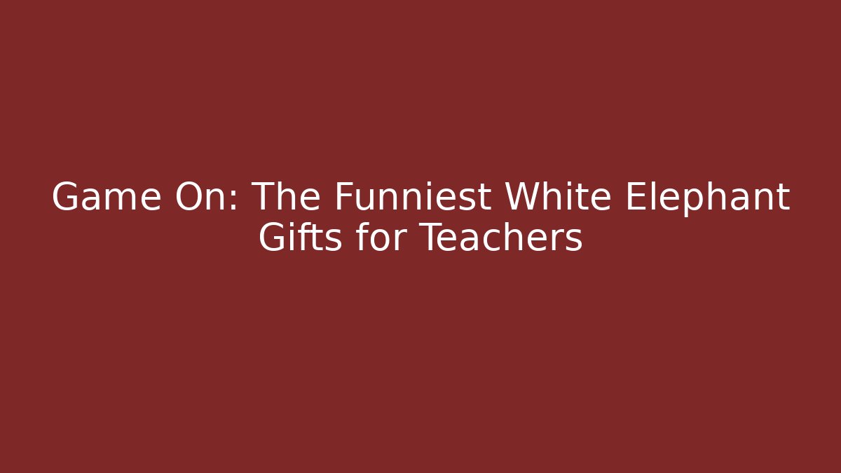 Game On: The Funniest White Elephant Gifts for Teachers