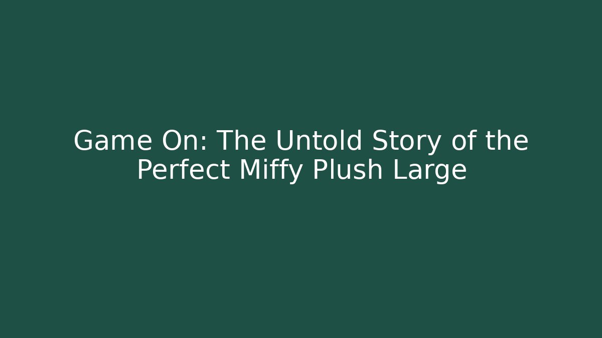 Game On: The Untold Story of the Perfect Miffy Plush Large