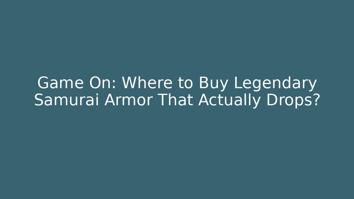 Game On: Where to Buy Legendary Samurai Armor That Actually Drops?