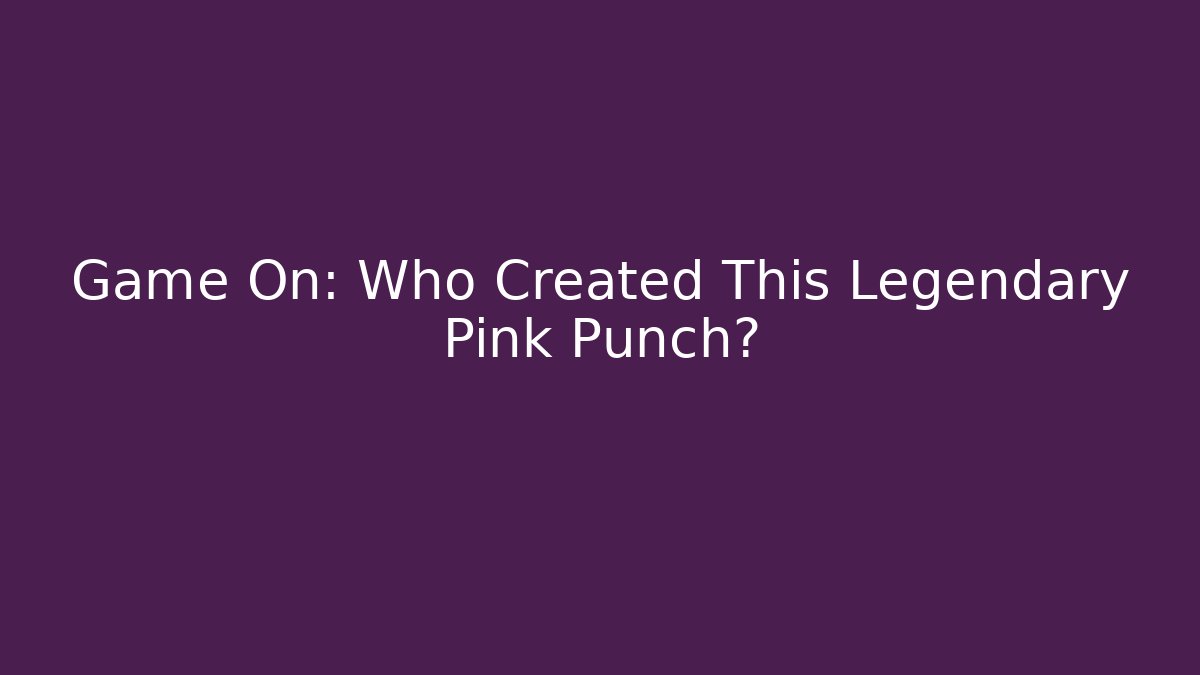 Game On: Who Created This Legendary Pink Punch?