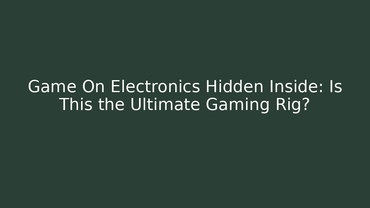 Game On Electronics Hidden Inside: Is This the Ultimate Gaming Rig? - Create More Assets