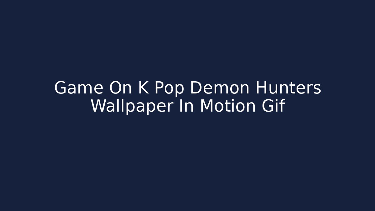 Game On K Pop Demon Hunters Wallpaper In Motion Gif
