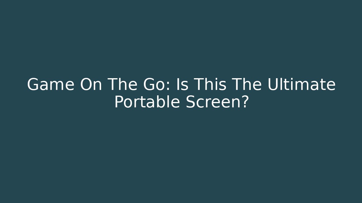 Game On The Go: Is This The Ultimate Portable Screen?