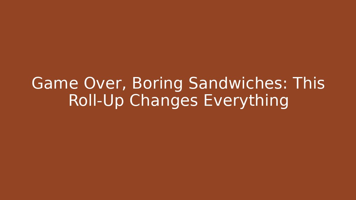 Game Over, Boring Sandwiches: This Roll-Up Changes Everything - Create More Assets