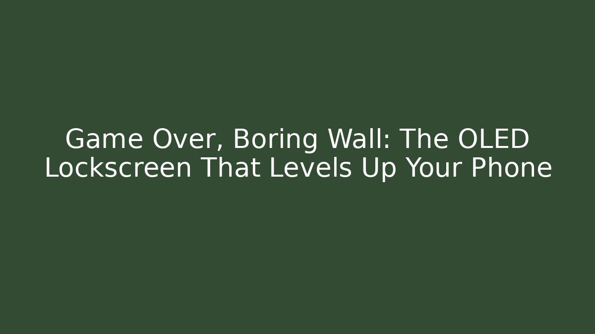 Game Over, Boring Wall: The OLED Lockscreen That Levels Up Your Phone