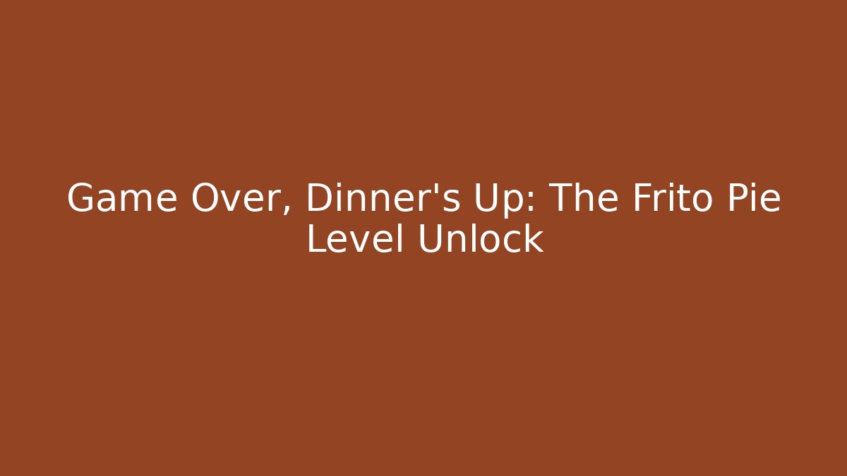 Game Over, Dinner's Up: The Frito Pie Level Unlock