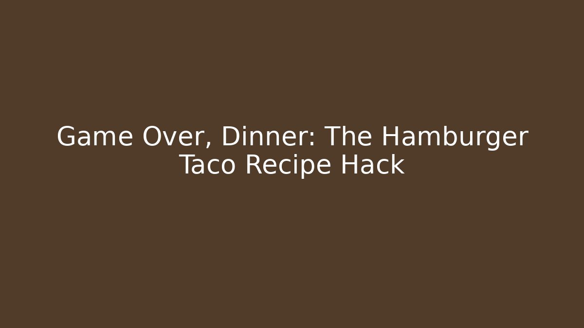 Game Over, Dinner: The Hamburger Taco Recipe Hack