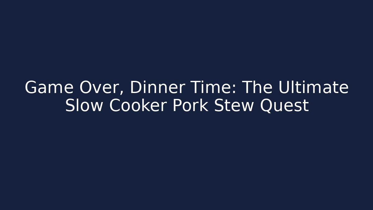 Game Over, Dinner Time: The Ultimate Slow Cooker Pork Stew Quest