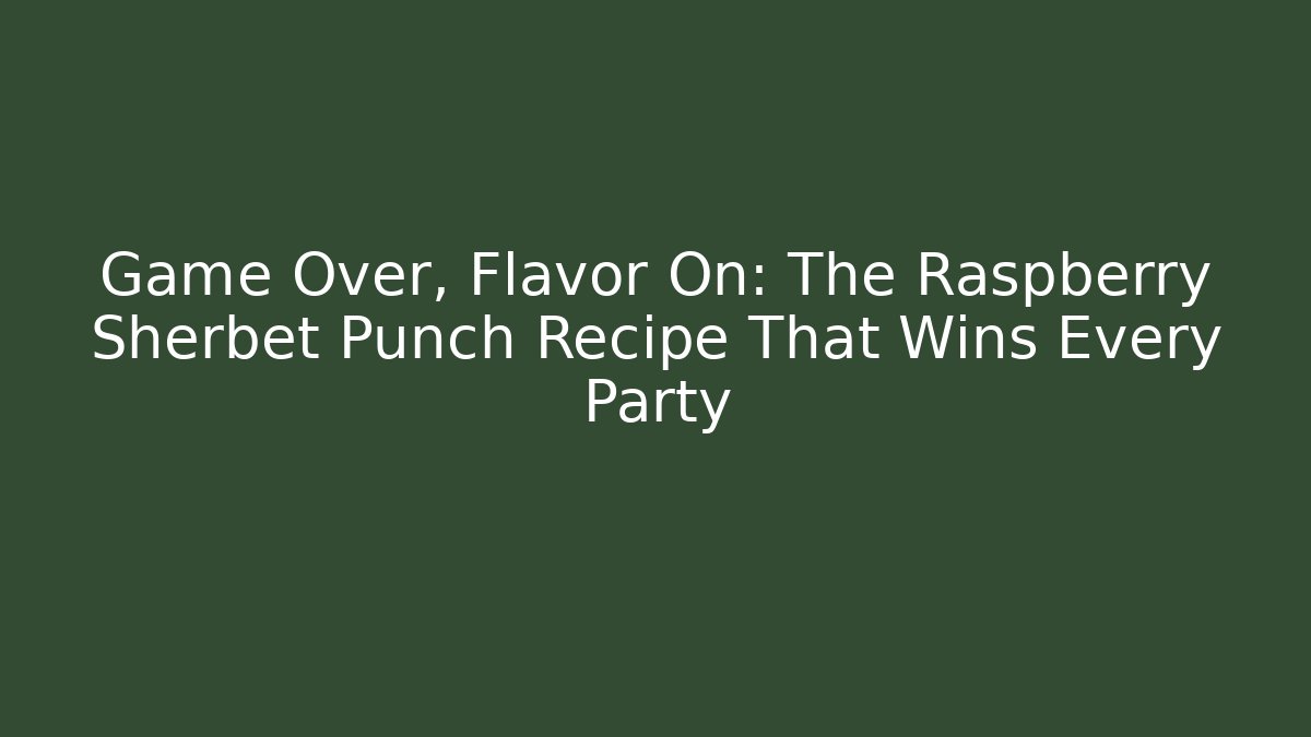 Game Over, Flavor On: The Raspberry Sherbet Punch Recipe That Wins Every Party