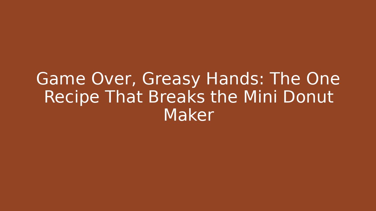 Game Over, Greasy Hands: The One Recipe That Breaks the Mini Donut Maker
