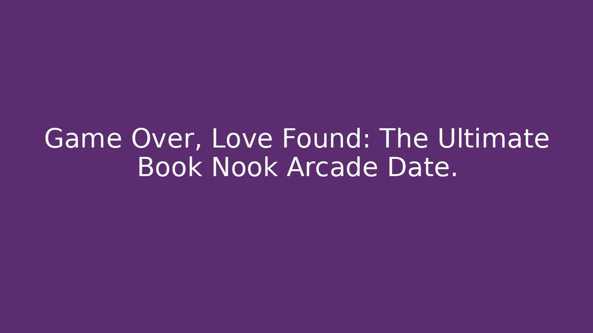 Game Over, Love Found: The Ultimate Book Nook Arcade Date.