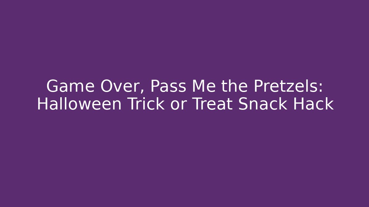 Game Over, Pass Me the Pretzels: Halloween Trick or Treat Snack Hack