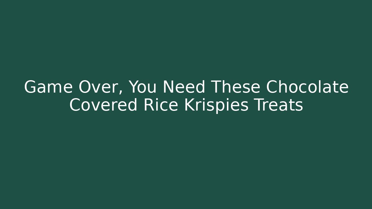 Game Over, You Need These Chocolate Covered Rice Krispies Treats