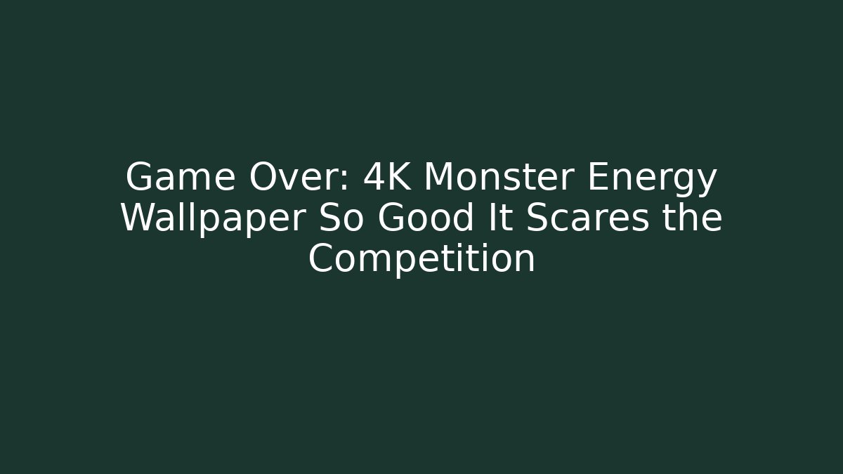 Game Over: 4K Monster Energy Wallpaper So Good It Scares the Competition