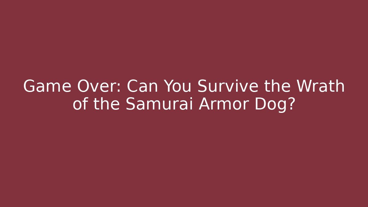 Game Over: Can You Survive the Wrath of the Samurai Armor Dog?