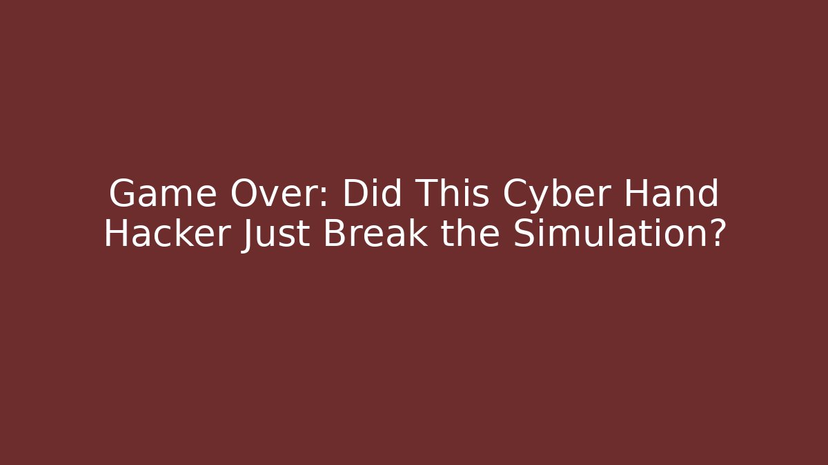 Game Over: Did This Cyber Hand Hacker Just Break the Simulation?