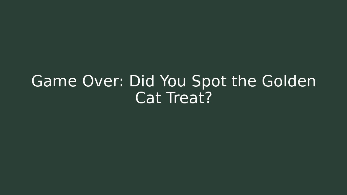 Game Over: Did You Spot the Golden Cat Treat?