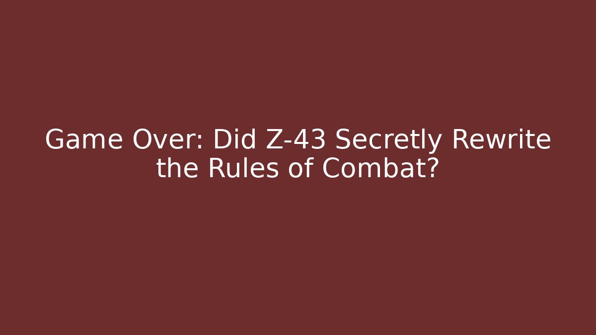 Game Over: Did Z-43 Secretly Rewrite the Rules of Combat?