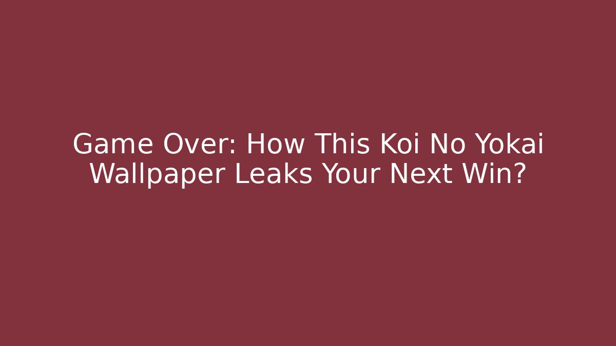 Game Over: How This Koi No Yokai Wallpaper Leaks Your Next Win?