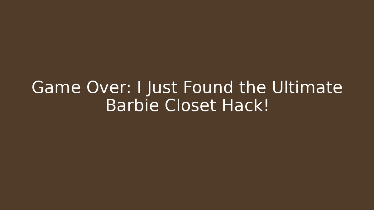 Game Over: I Just Found the Ultimate Barbie Closet Hack!