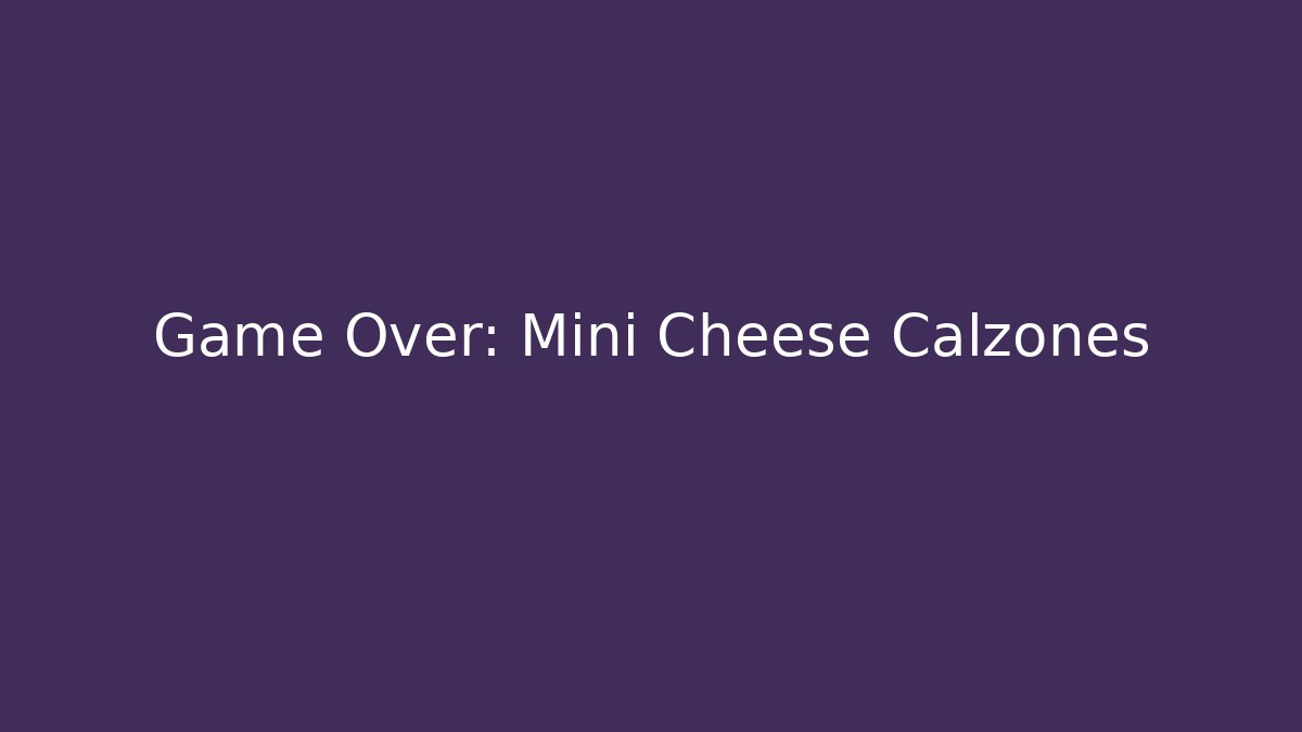 Game Over: Mini Cheese Calzones