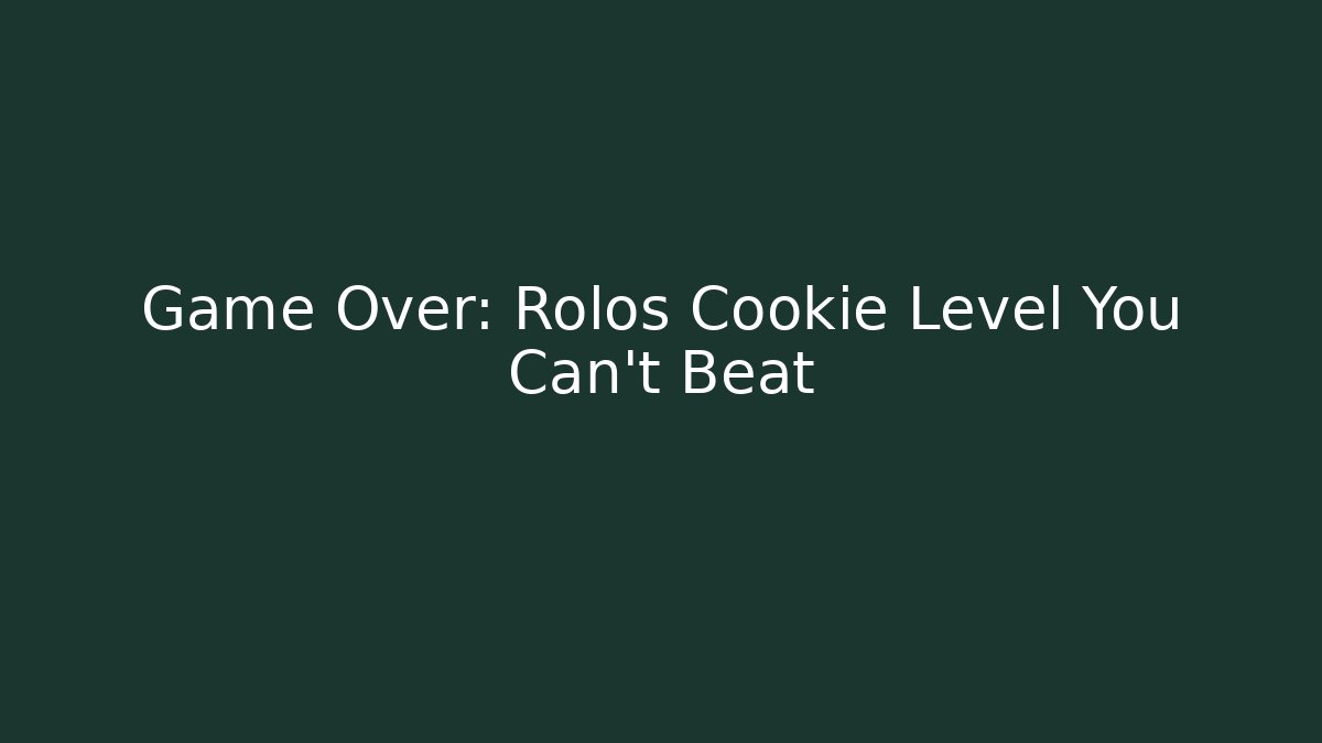 Game Over: Rolos Cookie Level You Can't Beat