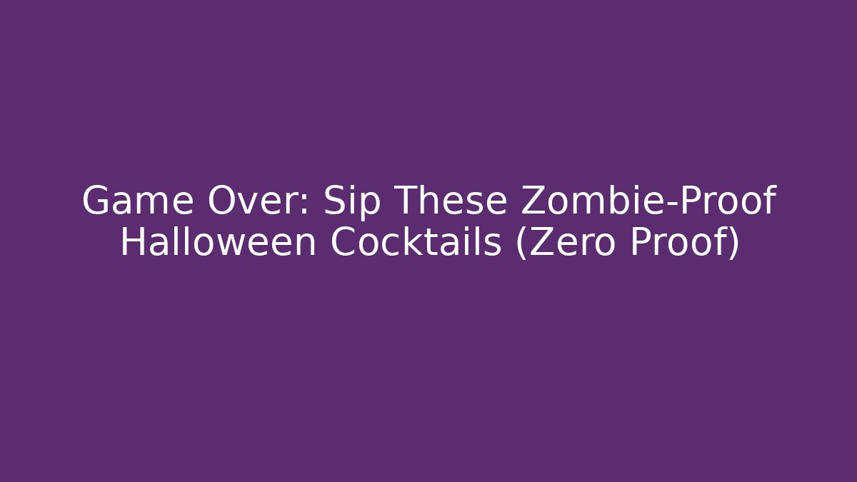Game Over: Sip These Zombie-Proof Halloween Cocktails (Zero Proof)
