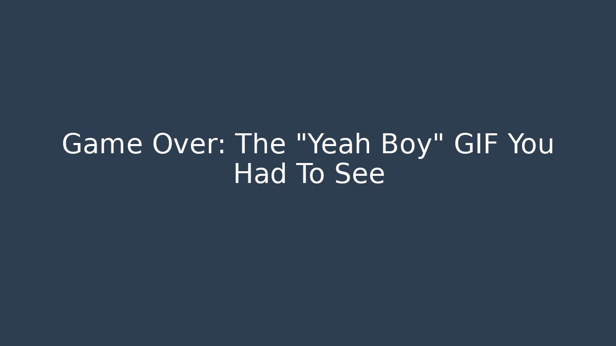 Game Over: The "Yeah Boy" GIF You Had To See