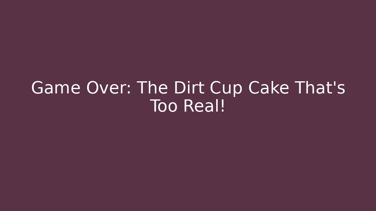 Game Over: The Dirt Cup Cake That's Too Real! - Create More Assets