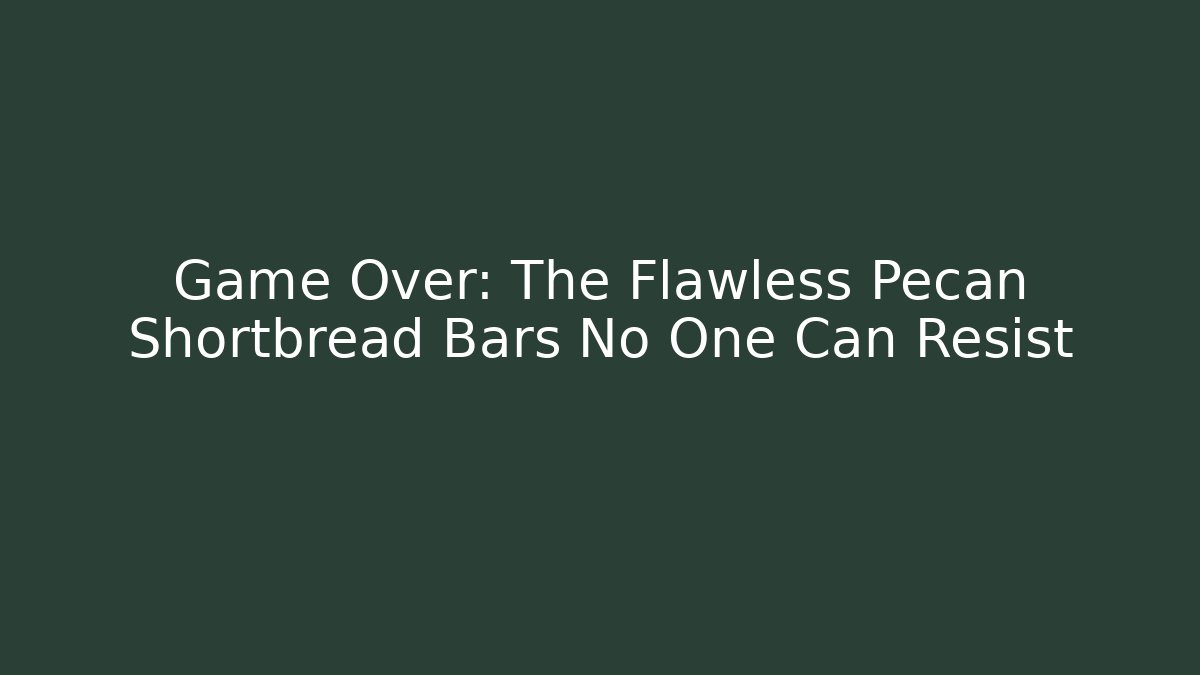 Game Over: The Flawless Pecan Shortbread Bars No One Can Resist
