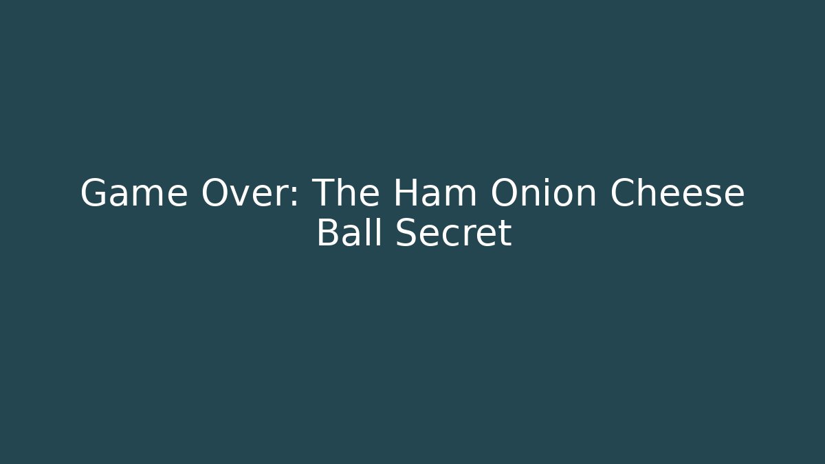 Game Over: The Ham Onion Cheese Ball Secret