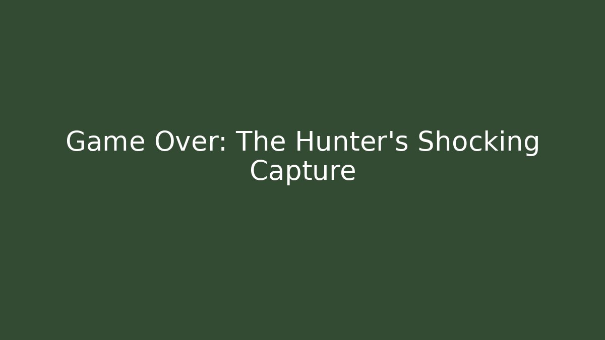 Game Over: The Hunter's Shocking Capture