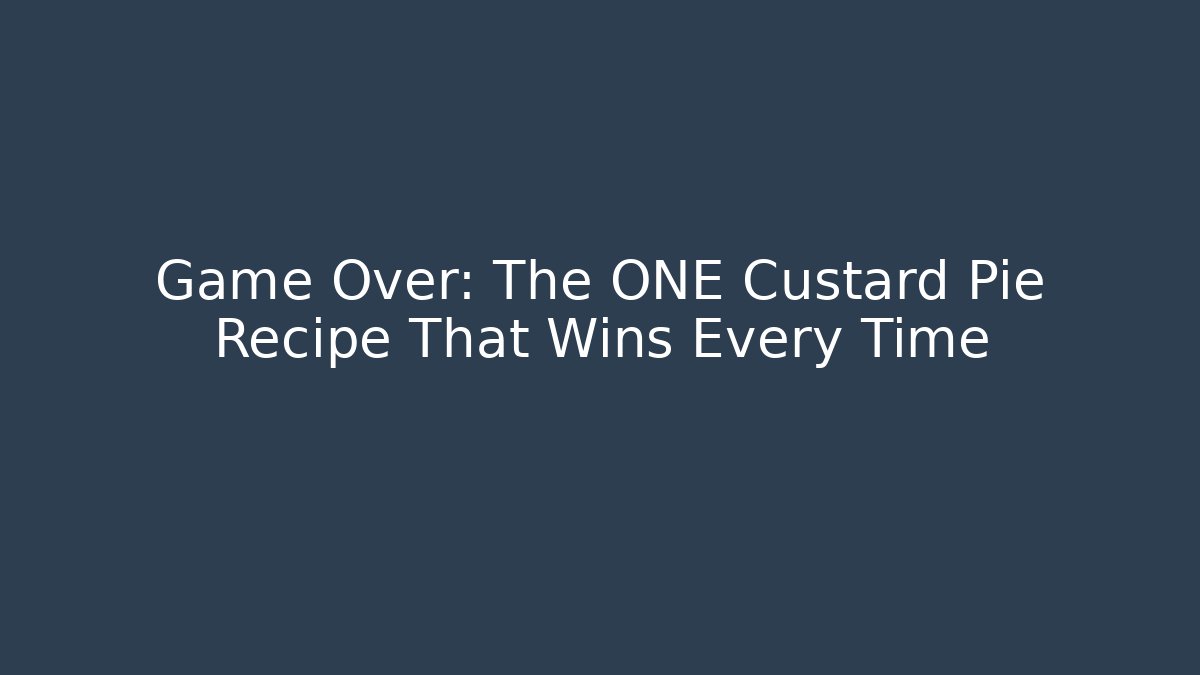Game Over: The ONE Custard Pie Recipe That Wins Every Time - Create More Assets