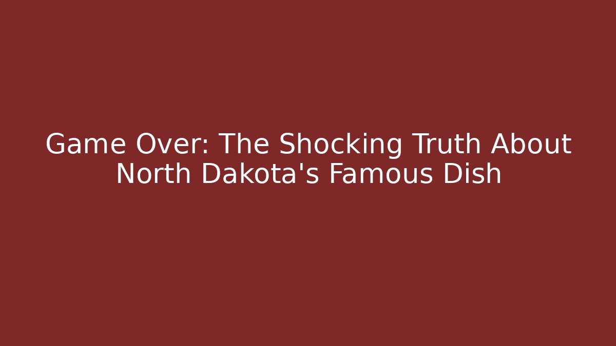 Game Over: The Shocking Truth About North Dakota's Famous Dish