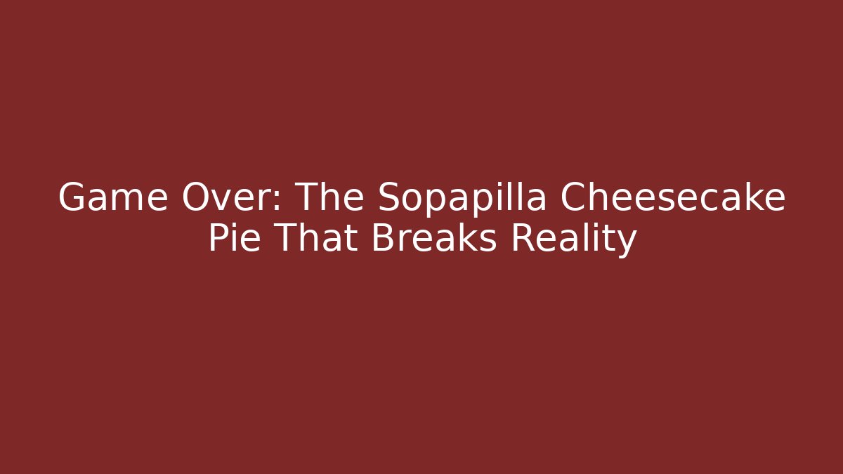 Game Over: The Sopapilla Cheesecake Pie That Breaks Reality