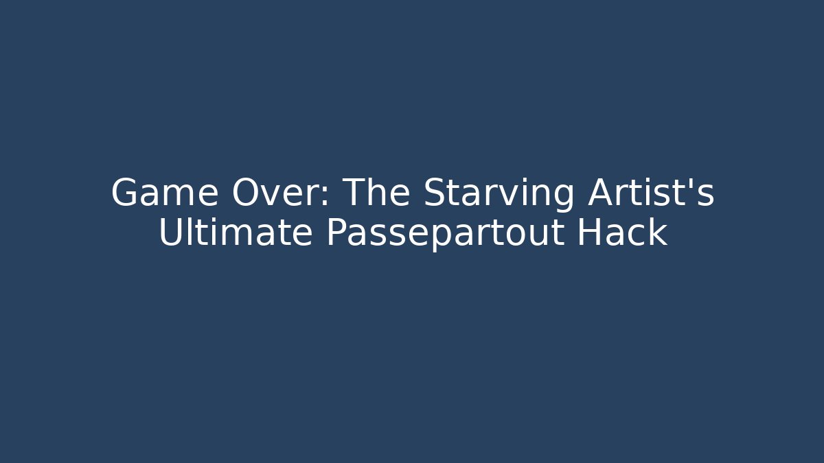 Game Over: The Starving Artist's Ultimate Passepartout Hack