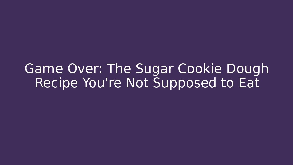 Game Over: The Sugar Cookie Dough Recipe You're Not Supposed to Eat
