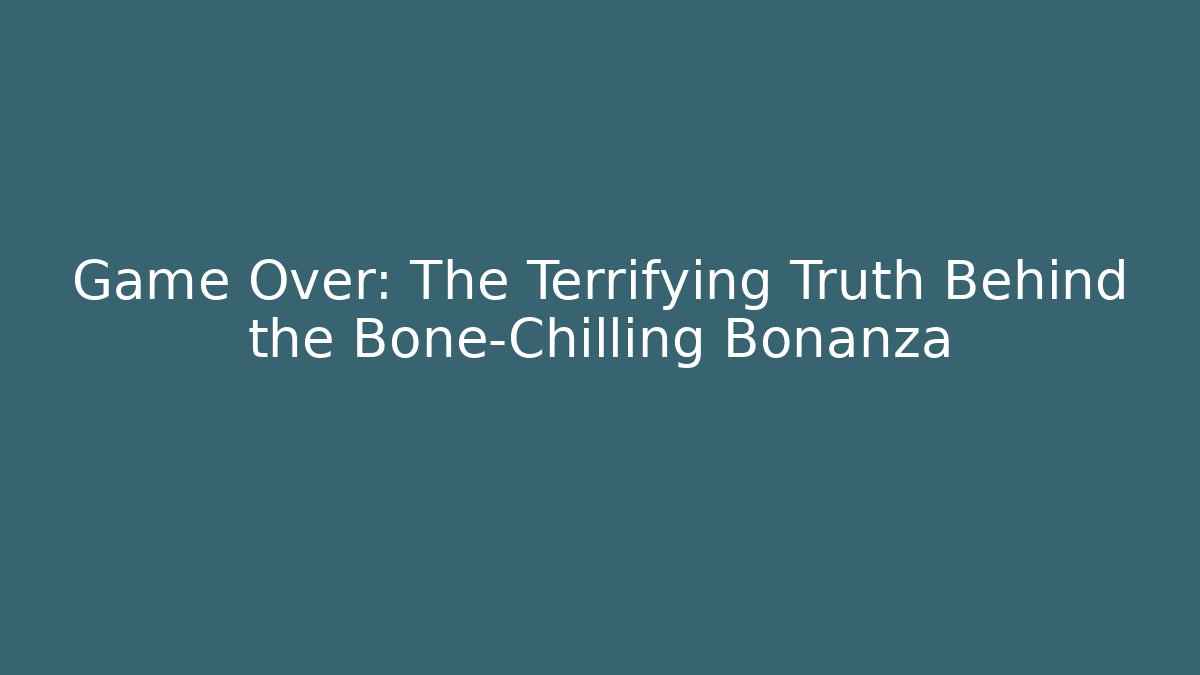 Game Over: The Terrifying Truth Behind the Bone-Chilling Bonanza - Create More Assets