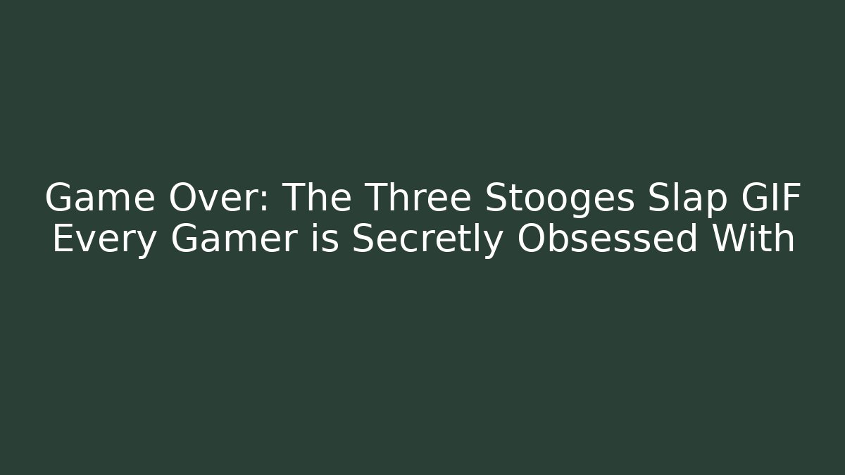 Game Over: The Three Stooges Slap GIF Every Gamer is Secretly Obsessed With