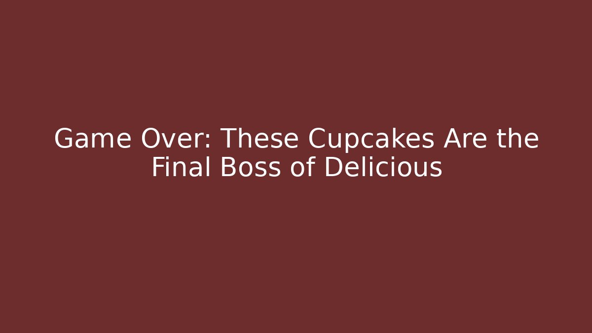 Game Over: These Cupcakes Are the Final Boss of Delicious