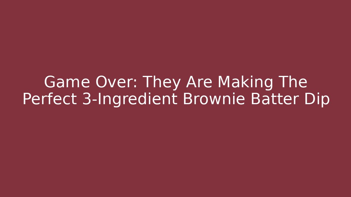 Game Over: They Are Making The Perfect 3-Ingredient Brownie Batter Dip