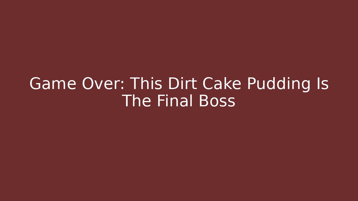 Game Over: This Dirt Cake Pudding Is The Final Boss