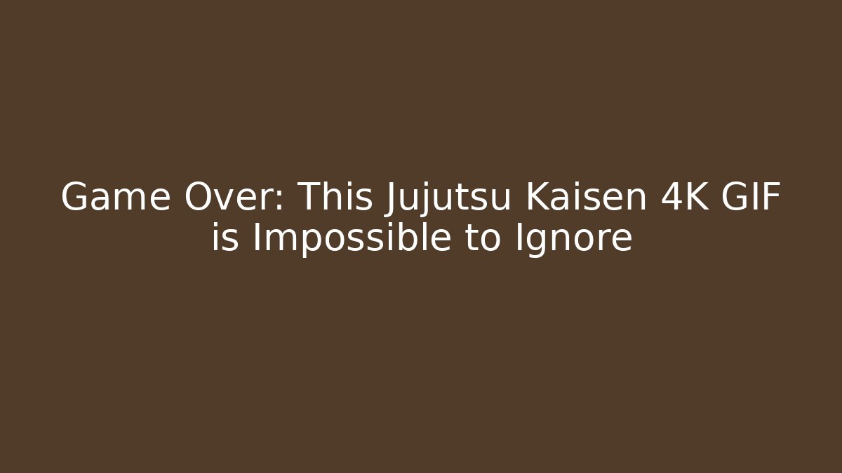 Game Over: This Jujutsu Kaisen 4K GIF is Impossible to Ignore
