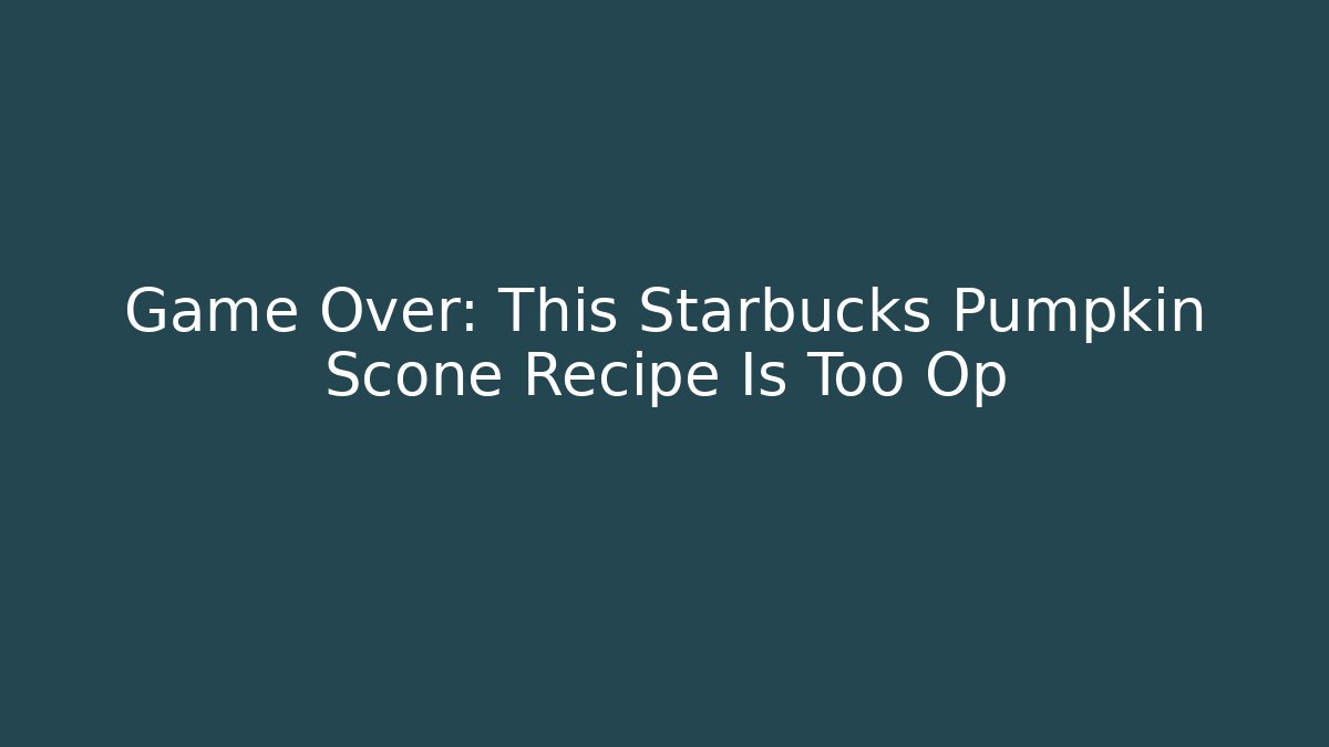 Game Over: This Starbucks Pumpkin Scone Recipe Is Too Op