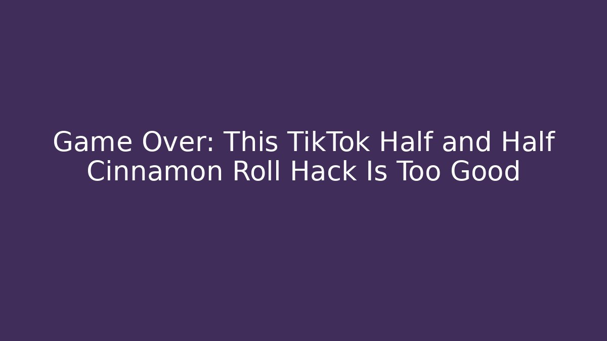 Game Over: This TikTok Half and Half Cinnamon Roll Hack Is Too Good - Create More Assets